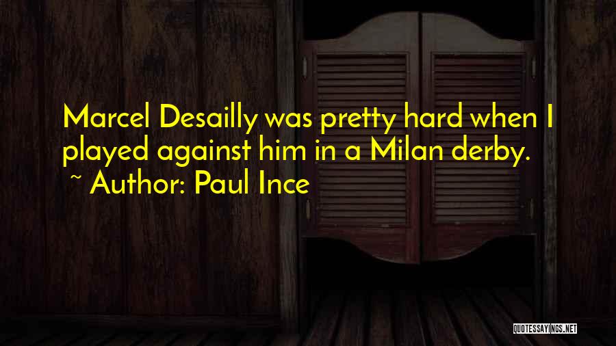 Paul Ince Quotes: Marcel Desailly Was Pretty Hard When I Played Against Him In A Milan Derby.