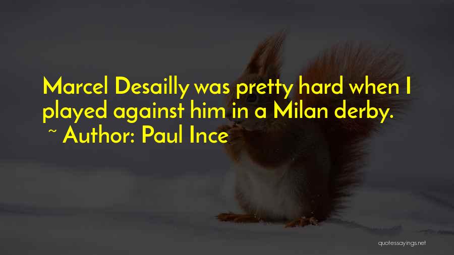 Paul Ince Quotes: Marcel Desailly Was Pretty Hard When I Played Against Him In A Milan Derby.