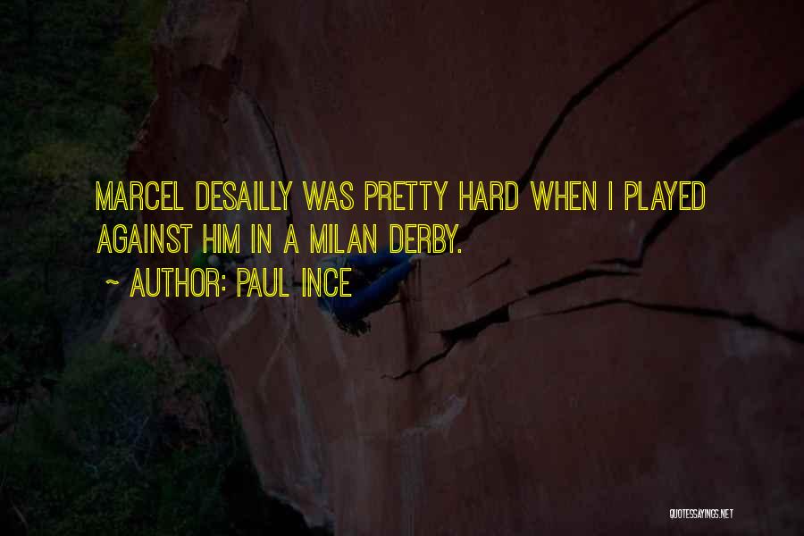 Paul Ince Quotes: Marcel Desailly Was Pretty Hard When I Played Against Him In A Milan Derby.