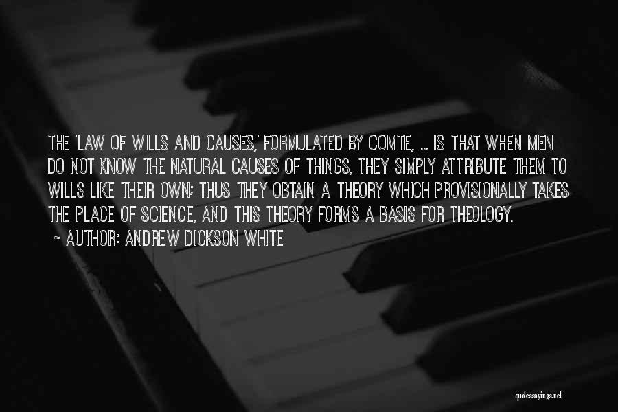 Andrew Dickson White Quotes: The 'law Of Wills And Causes,' Formulated By Comte, ... Is That When Men Do Not Know The Natural Causes