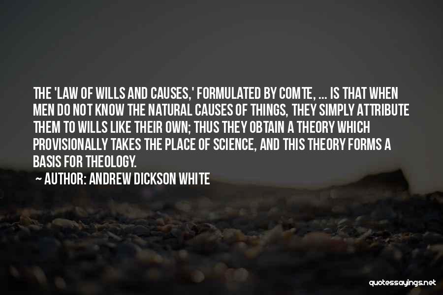 Andrew Dickson White Quotes: The 'law Of Wills And Causes,' Formulated By Comte, ... Is That When Men Do Not Know The Natural Causes