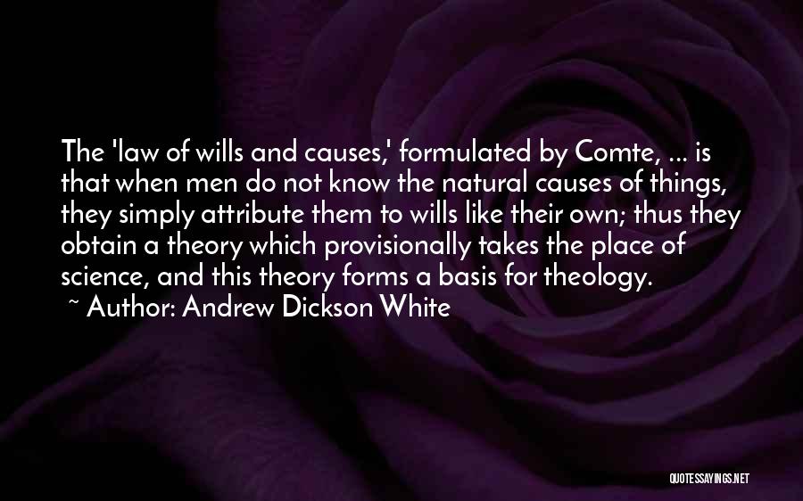 Andrew Dickson White Quotes: The 'law Of Wills And Causes,' Formulated By Comte, ... Is That When Men Do Not Know The Natural Causes