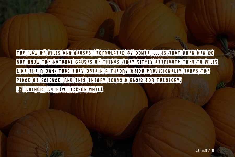 Andrew Dickson White Quotes: The 'law Of Wills And Causes,' Formulated By Comte, ... Is That When Men Do Not Know The Natural Causes