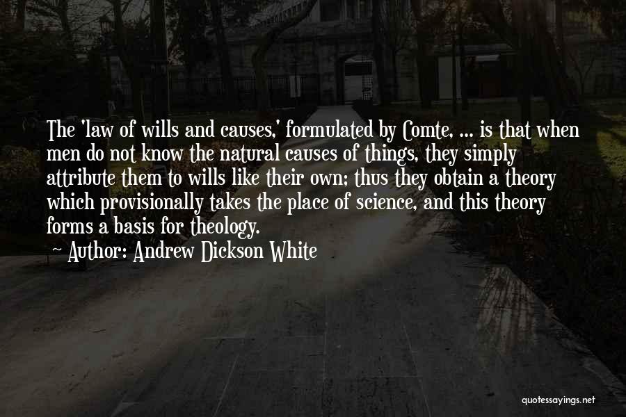 Andrew Dickson White Quotes: The 'law Of Wills And Causes,' Formulated By Comte, ... Is That When Men Do Not Know The Natural Causes