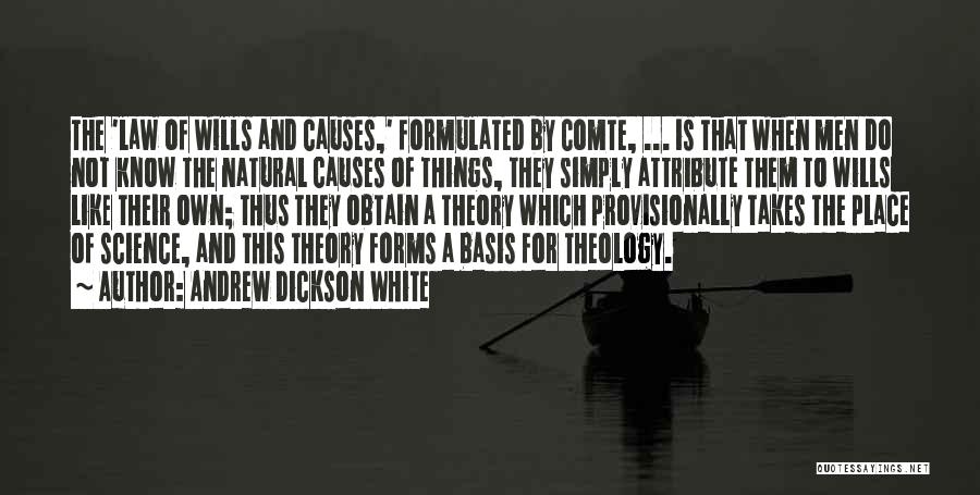 Andrew Dickson White Quotes: The 'law Of Wills And Causes,' Formulated By Comte, ... Is That When Men Do Not Know The Natural Causes