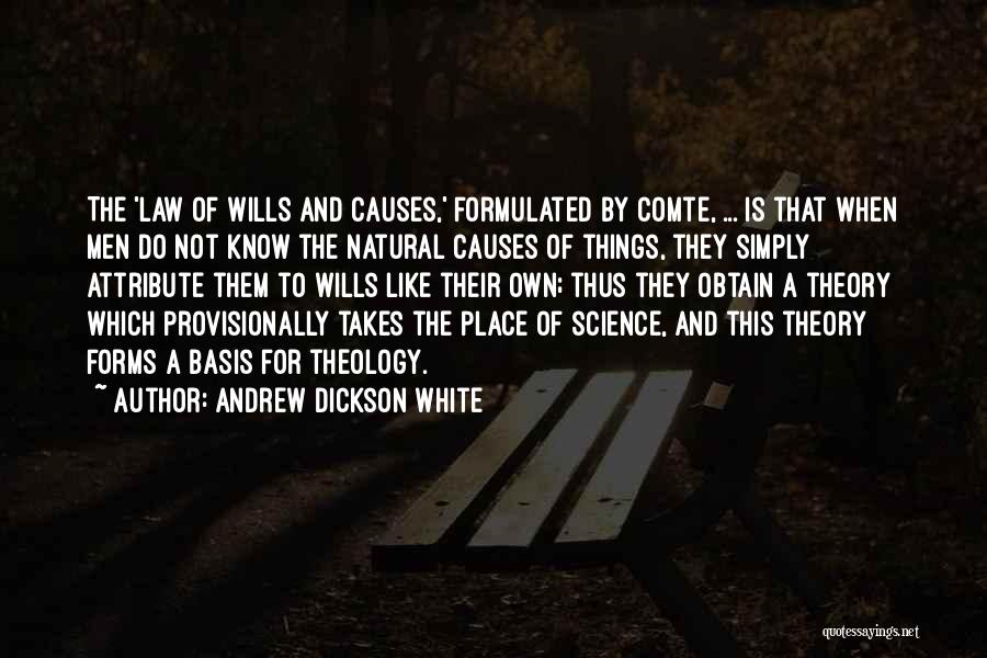 Andrew Dickson White Quotes: The 'law Of Wills And Causes,' Formulated By Comte, ... Is That When Men Do Not Know The Natural Causes