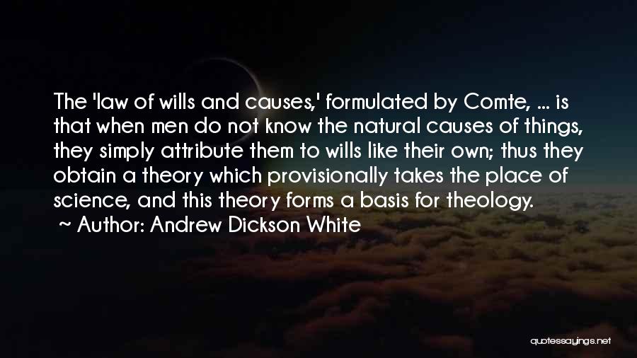 Andrew Dickson White Quotes: The 'law Of Wills And Causes,' Formulated By Comte, ... Is That When Men Do Not Know The Natural Causes