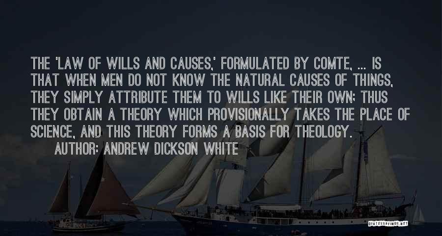 Andrew Dickson White Quotes: The 'law Of Wills And Causes,' Formulated By Comte, ... Is That When Men Do Not Know The Natural Causes