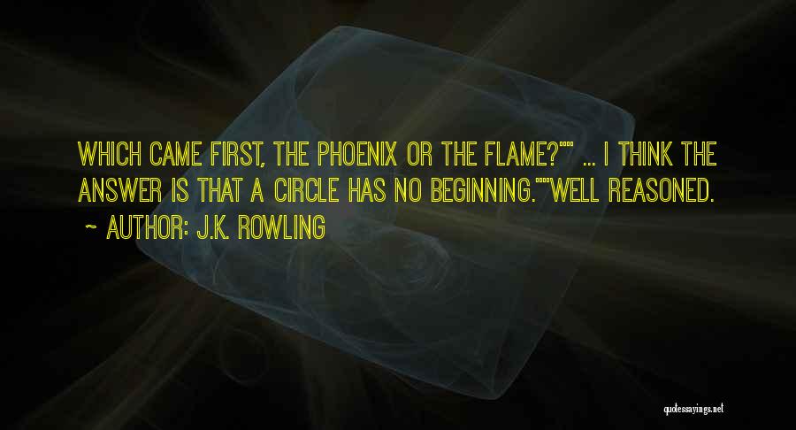 J.K. Rowling Quotes: Which Came First, The Phoenix Or The Flame? ... I Think The Answer Is That A Circle Has No Beginning.well