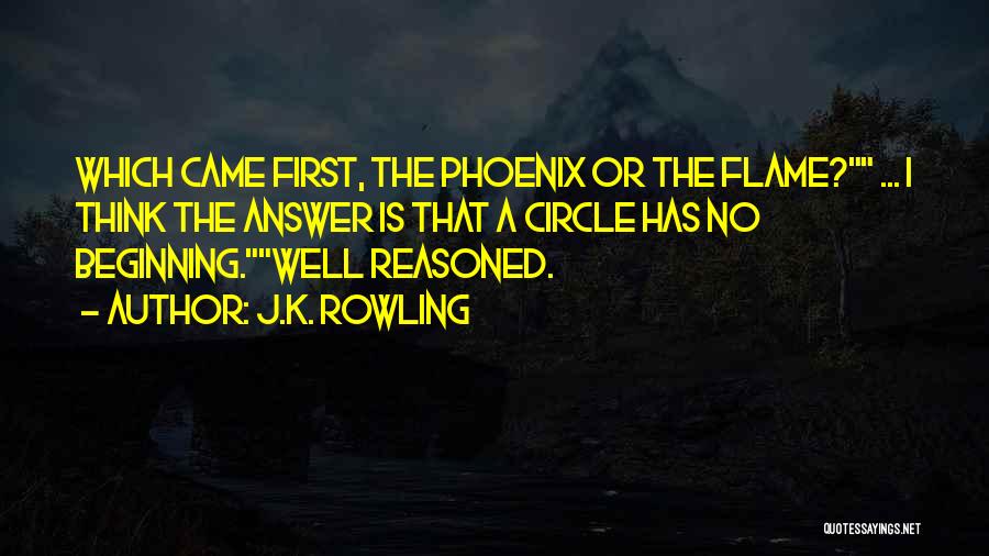 J.K. Rowling Quotes: Which Came First, The Phoenix Or The Flame? ... I Think The Answer Is That A Circle Has No Beginning.well