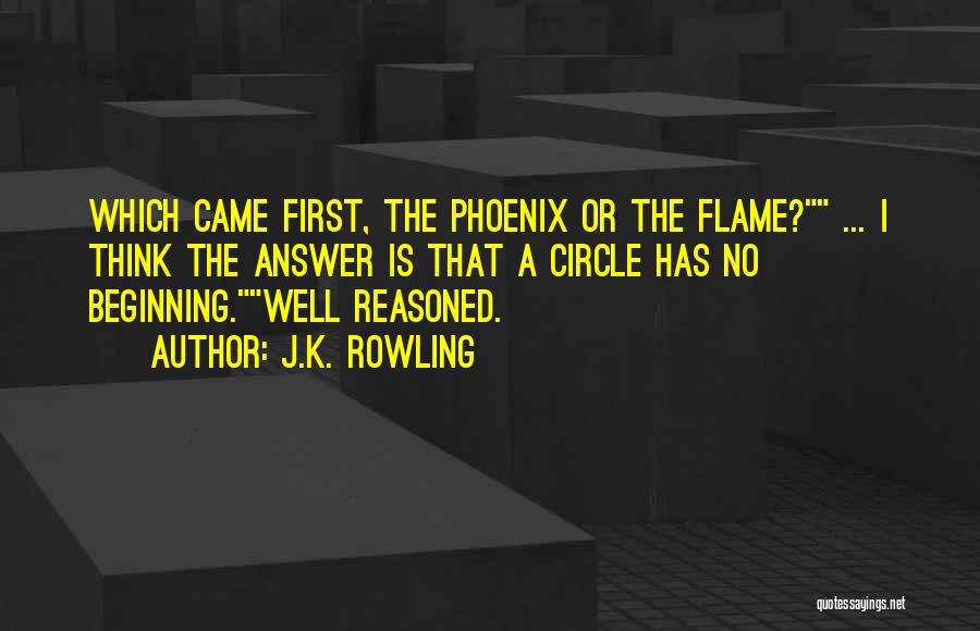 J.K. Rowling Quotes: Which Came First, The Phoenix Or The Flame? ... I Think The Answer Is That A Circle Has No Beginning.well