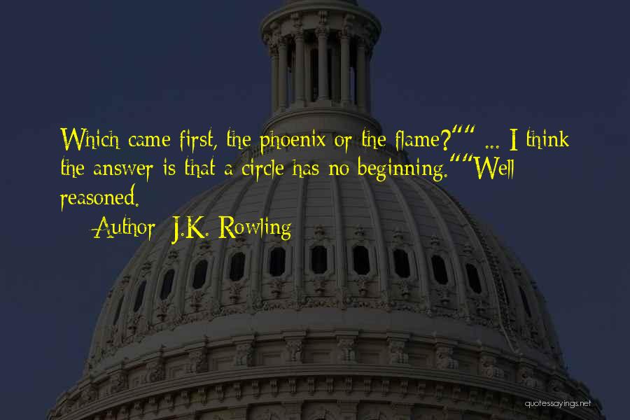 J.K. Rowling Quotes: Which Came First, The Phoenix Or The Flame? ... I Think The Answer Is That A Circle Has No Beginning.well