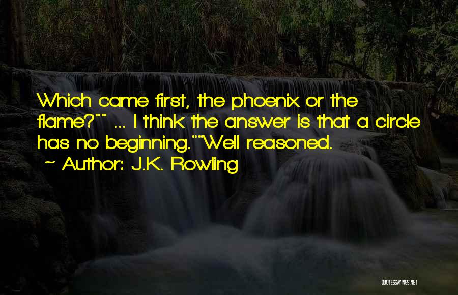 J.K. Rowling Quotes: Which Came First, The Phoenix Or The Flame? ... I Think The Answer Is That A Circle Has No Beginning.well