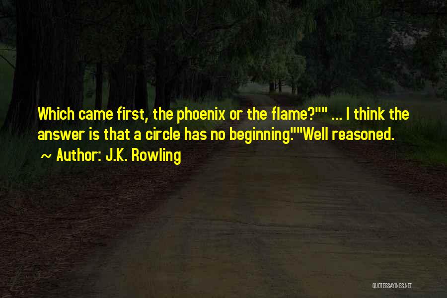 J.K. Rowling Quotes: Which Came First, The Phoenix Or The Flame? ... I Think The Answer Is That A Circle Has No Beginning.well