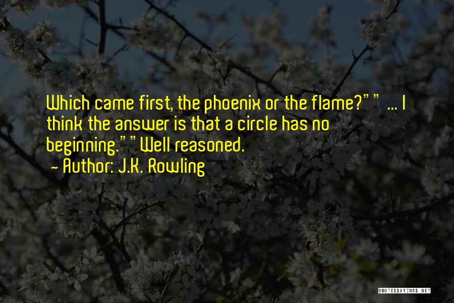 J.K. Rowling Quotes: Which Came First, The Phoenix Or The Flame? ... I Think The Answer Is That A Circle Has No Beginning.well