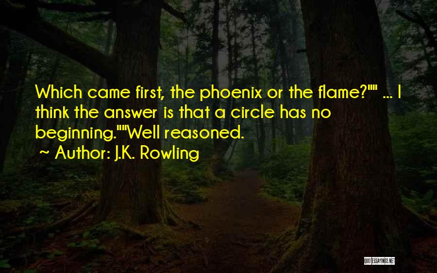 J.K. Rowling Quotes: Which Came First, The Phoenix Or The Flame? ... I Think The Answer Is That A Circle Has No Beginning.well
