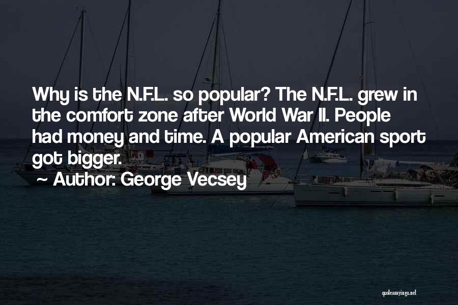 George Vecsey Quotes: Why Is The N.f.l. So Popular? The N.f.l. Grew In The Comfort Zone After World War Ii. People Had Money