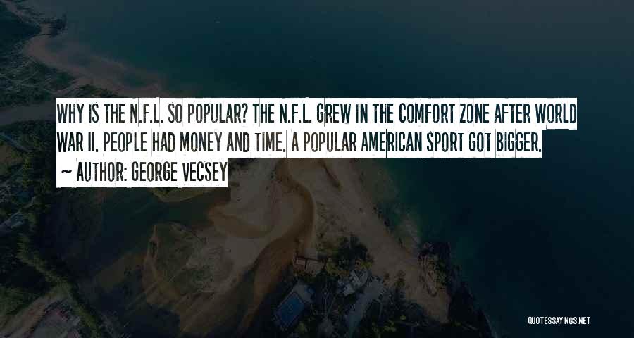 George Vecsey Quotes: Why Is The N.f.l. So Popular? The N.f.l. Grew In The Comfort Zone After World War Ii. People Had Money