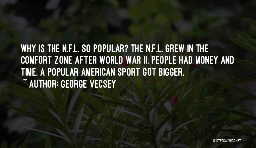 George Vecsey Quotes: Why Is The N.f.l. So Popular? The N.f.l. Grew In The Comfort Zone After World War Ii. People Had Money