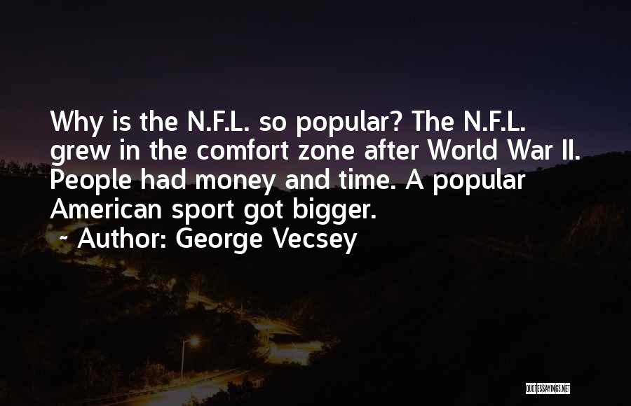 George Vecsey Quotes: Why Is The N.f.l. So Popular? The N.f.l. Grew In The Comfort Zone After World War Ii. People Had Money