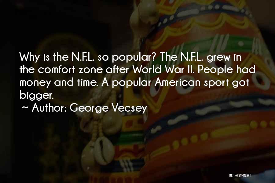 George Vecsey Quotes: Why Is The N.f.l. So Popular? The N.f.l. Grew In The Comfort Zone After World War Ii. People Had Money