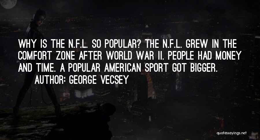 George Vecsey Quotes: Why Is The N.f.l. So Popular? The N.f.l. Grew In The Comfort Zone After World War Ii. People Had Money