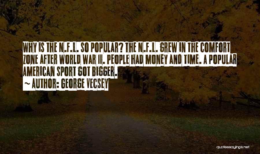 George Vecsey Quotes: Why Is The N.f.l. So Popular? The N.f.l. Grew In The Comfort Zone After World War Ii. People Had Money