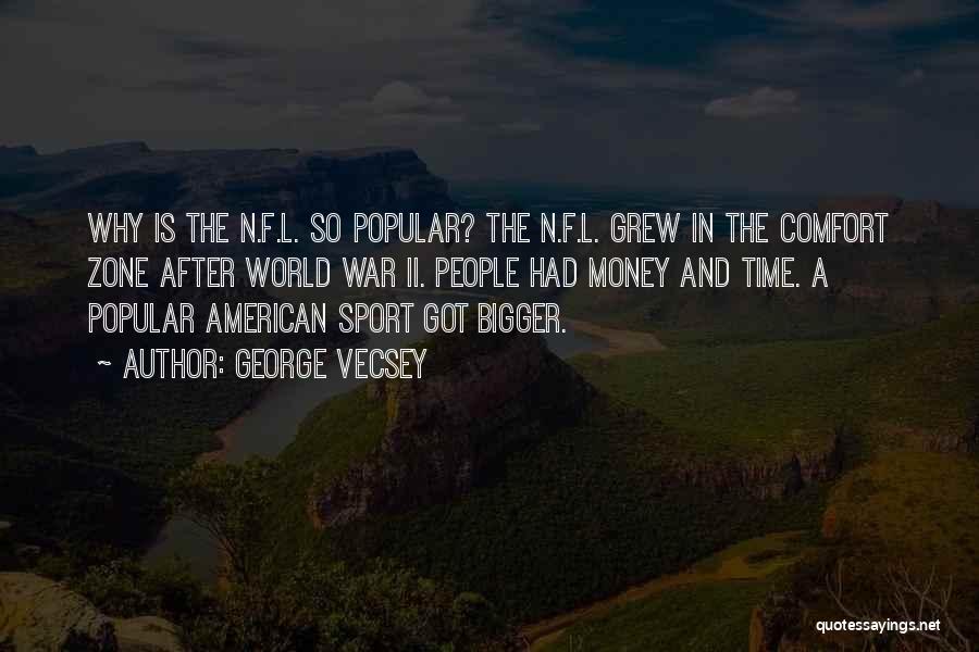 George Vecsey Quotes: Why Is The N.f.l. So Popular? The N.f.l. Grew In The Comfort Zone After World War Ii. People Had Money