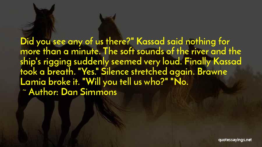 Dan Simmons Quotes: Did You See Any Of Us There? Kassad Said Nothing For More Than A Minute. The Soft Sounds Of The