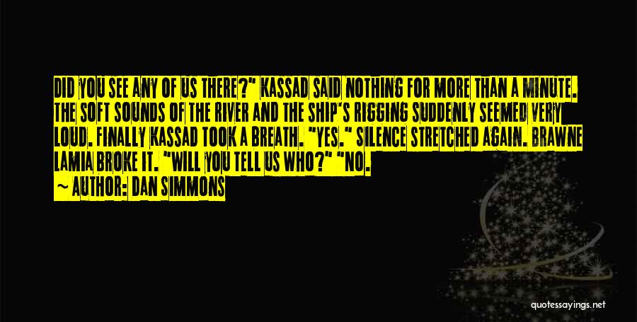 Dan Simmons Quotes: Did You See Any Of Us There? Kassad Said Nothing For More Than A Minute. The Soft Sounds Of The