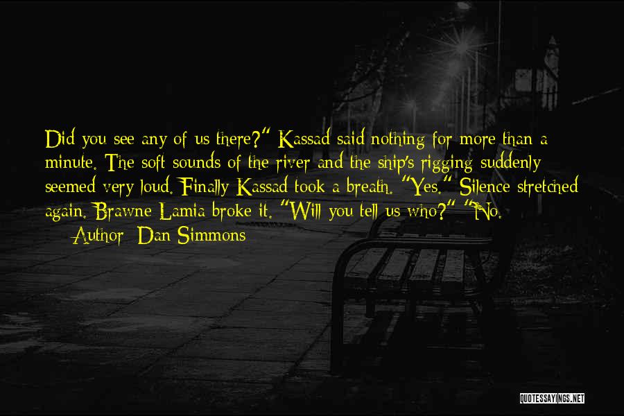 Dan Simmons Quotes: Did You See Any Of Us There? Kassad Said Nothing For More Than A Minute. The Soft Sounds Of The