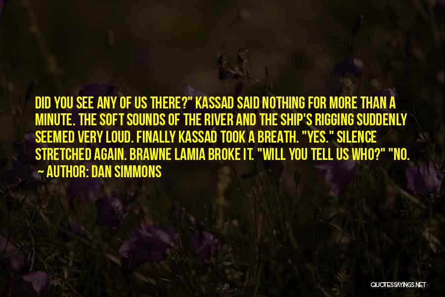 Dan Simmons Quotes: Did You See Any Of Us There? Kassad Said Nothing For More Than A Minute. The Soft Sounds Of The