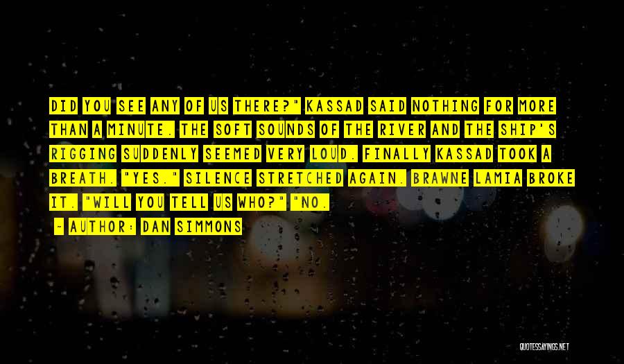 Dan Simmons Quotes: Did You See Any Of Us There? Kassad Said Nothing For More Than A Minute. The Soft Sounds Of The