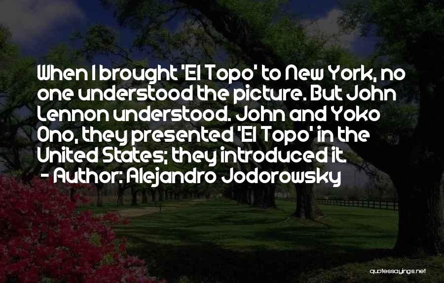 Alejandro Jodorowsky Quotes: When I Brought 'el Topo' To New York, No One Understood The Picture. But John Lennon Understood. John And Yoko