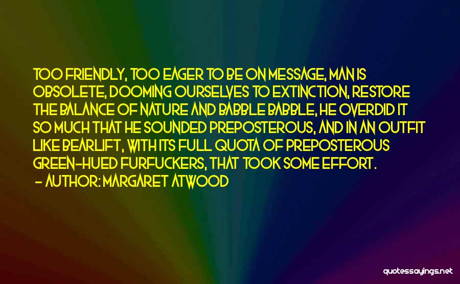 Margaret Atwood Quotes: Too Friendly, Too Eager To Be On Message, Man Is Obsolete, Dooming Ourselves To Extinction, Restore The Balance Of Nature