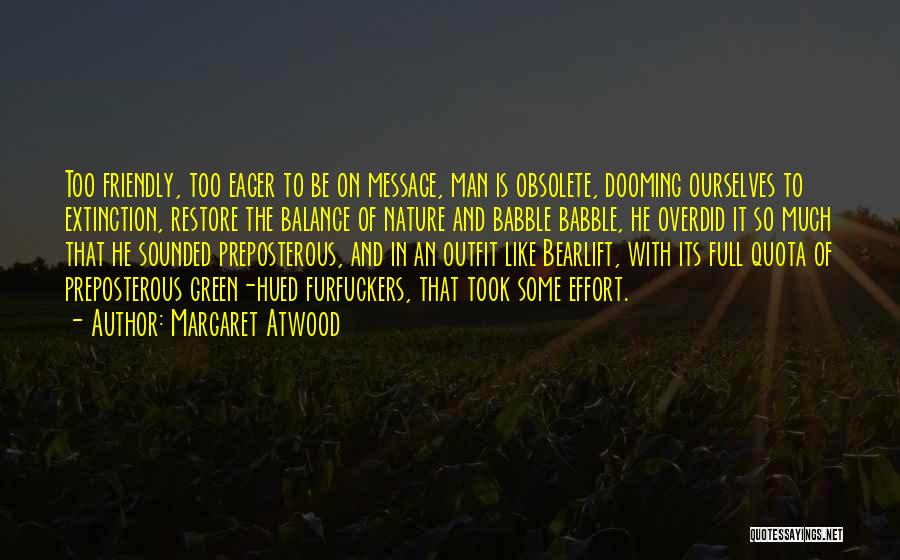 Margaret Atwood Quotes: Too Friendly, Too Eager To Be On Message, Man Is Obsolete, Dooming Ourselves To Extinction, Restore The Balance Of Nature