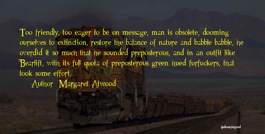 Margaret Atwood Quotes: Too Friendly, Too Eager To Be On Message, Man Is Obsolete, Dooming Ourselves To Extinction, Restore The Balance Of Nature