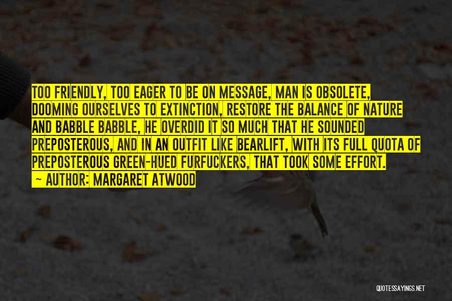 Margaret Atwood Quotes: Too Friendly, Too Eager To Be On Message, Man Is Obsolete, Dooming Ourselves To Extinction, Restore The Balance Of Nature