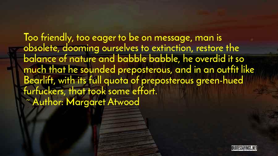 Margaret Atwood Quotes: Too Friendly, Too Eager To Be On Message, Man Is Obsolete, Dooming Ourselves To Extinction, Restore The Balance Of Nature