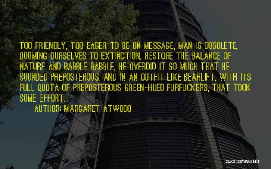 Margaret Atwood Quotes: Too Friendly, Too Eager To Be On Message, Man Is Obsolete, Dooming Ourselves To Extinction, Restore The Balance Of Nature