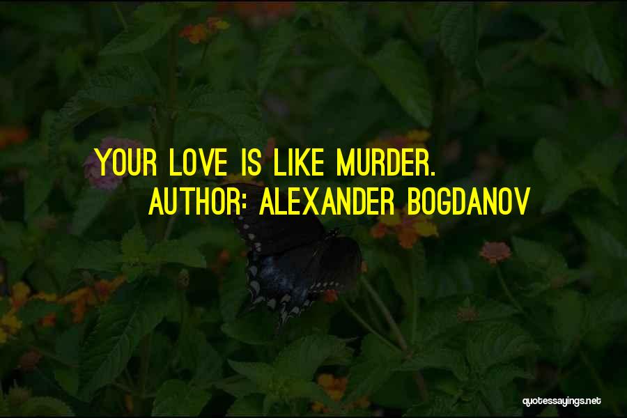 Alexander Bogdanov Quotes: Your Love Is Like Murder.