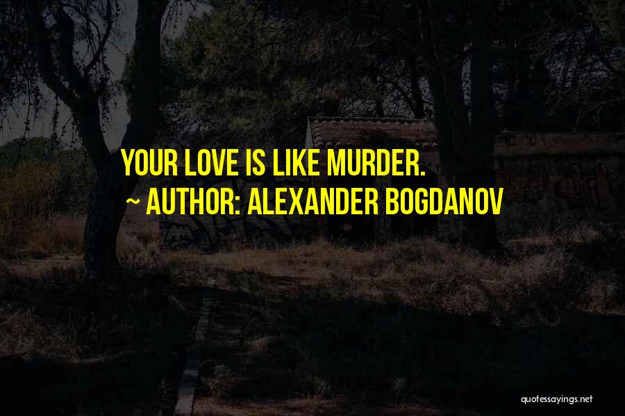 Alexander Bogdanov Quotes: Your Love Is Like Murder.