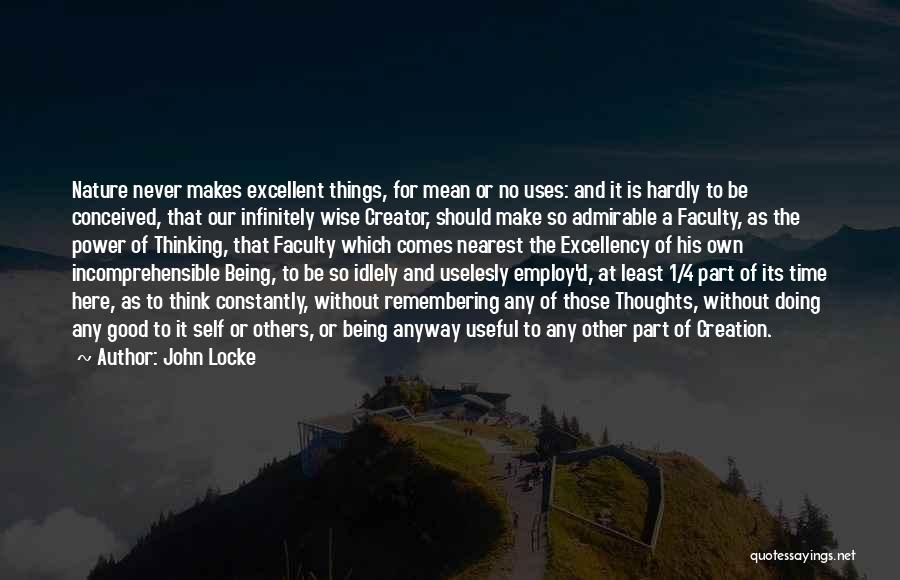 John Locke Quotes: Nature Never Makes Excellent Things, For Mean Or No Uses: And It Is Hardly To Be Conceived, That Our Infinitely