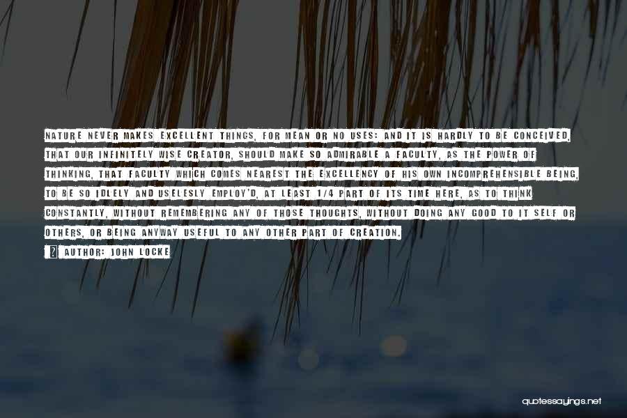 John Locke Quotes: Nature Never Makes Excellent Things, For Mean Or No Uses: And It Is Hardly To Be Conceived, That Our Infinitely