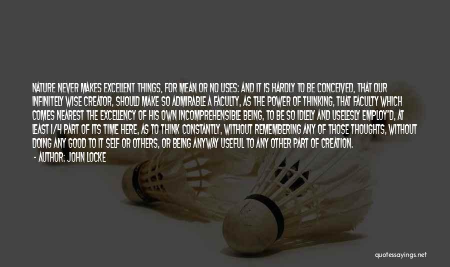 John Locke Quotes: Nature Never Makes Excellent Things, For Mean Or No Uses: And It Is Hardly To Be Conceived, That Our Infinitely