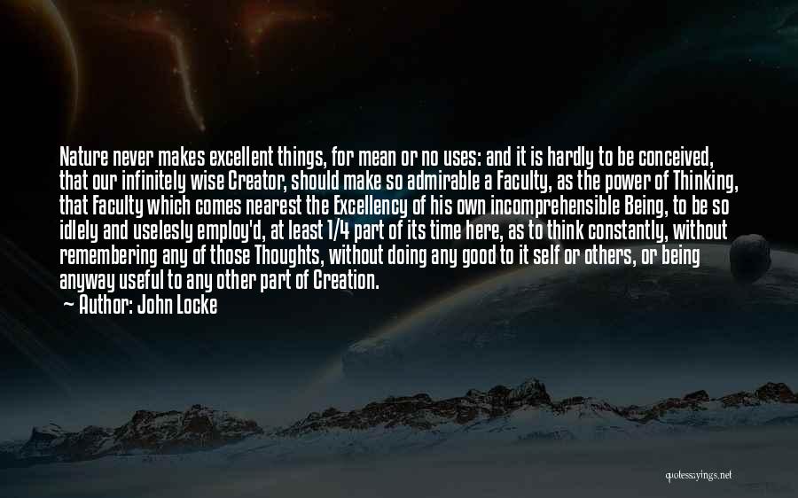 John Locke Quotes: Nature Never Makes Excellent Things, For Mean Or No Uses: And It Is Hardly To Be Conceived, That Our Infinitely