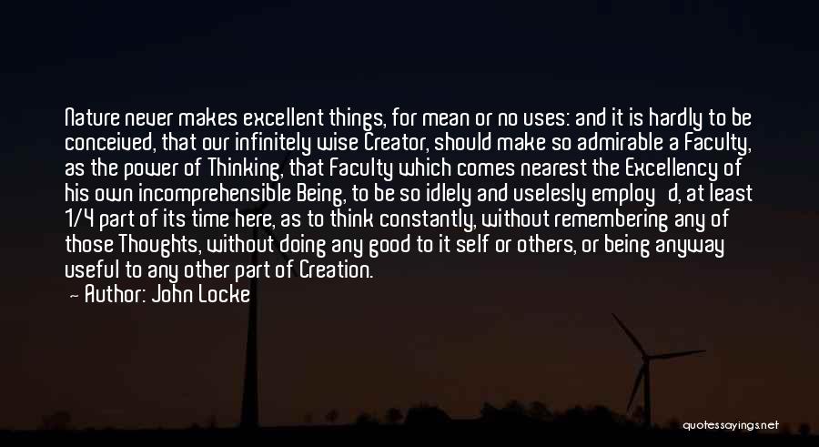 John Locke Quotes: Nature Never Makes Excellent Things, For Mean Or No Uses: And It Is Hardly To Be Conceived, That Our Infinitely