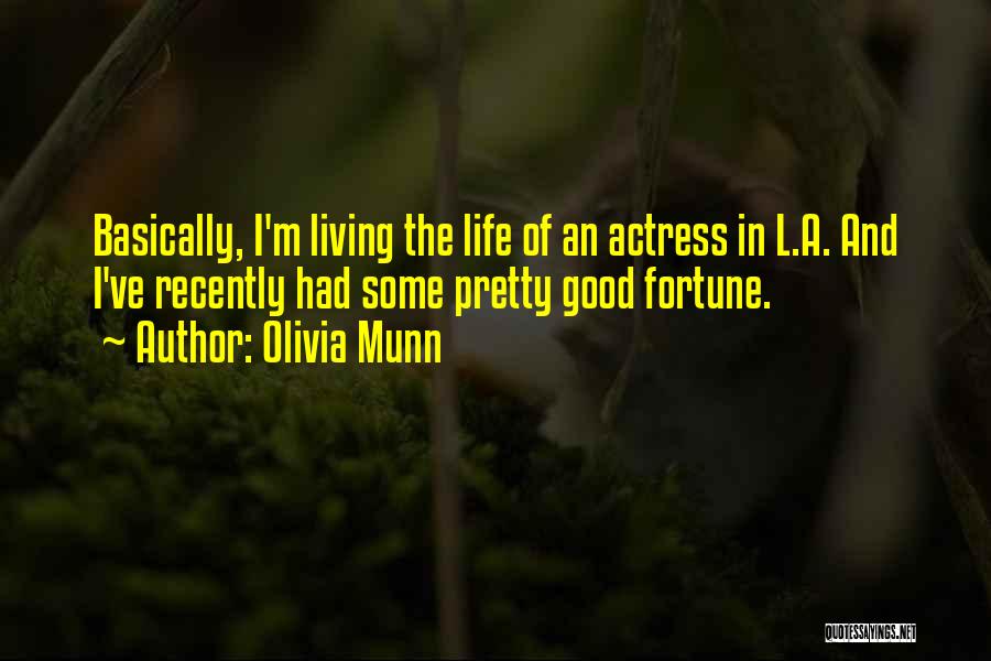 Olivia Munn Quotes: Basically, I'm Living The Life Of An Actress In L.a. And I've Recently Had Some Pretty Good Fortune.