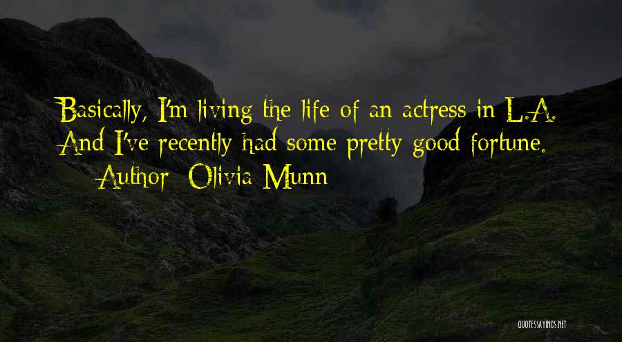 Olivia Munn Quotes: Basically, I'm Living The Life Of An Actress In L.a. And I've Recently Had Some Pretty Good Fortune.