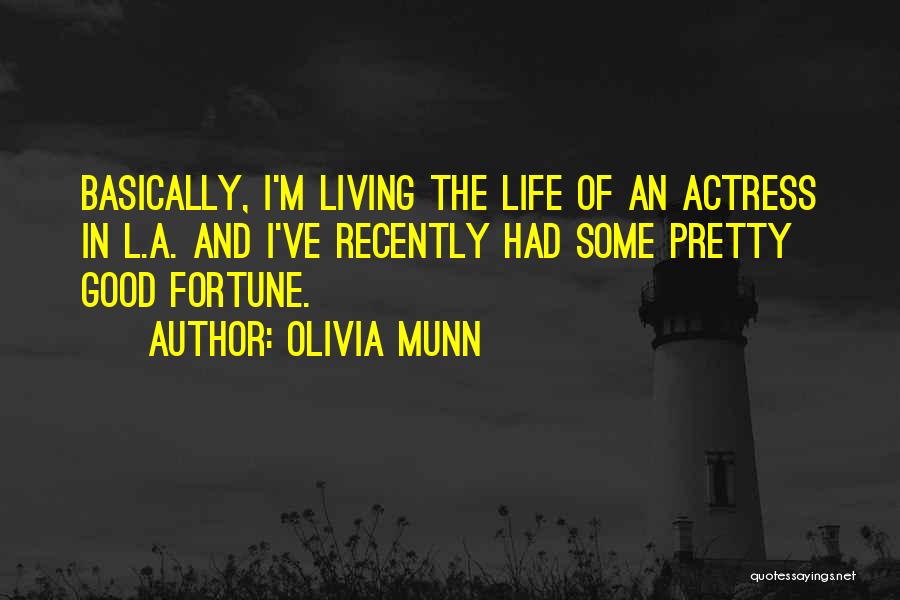 Olivia Munn Quotes: Basically, I'm Living The Life Of An Actress In L.a. And I've Recently Had Some Pretty Good Fortune.